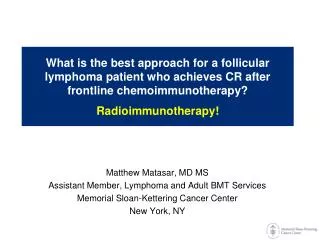 What is the best approach for a follicular lymphoma patient who achieves CR after frontline chemoimmunotherapy ? Radio