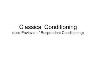 Classical Conditioning (also Pavlovian / Respondent Conditioning)