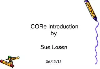 CORe Introduction by Sue Losen 06/12/12