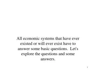 All economic systems that have ever existed or will ever exist have to answer some basic questions. Let's explore the q