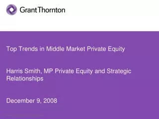 Top Trends in Middle Market Private Equity Harris Smith, MP Private Equity and Strategic Relationships December 9, 2008