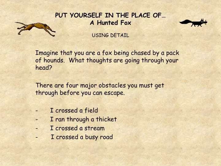 put yourself in the place of a hunted fox using detail
