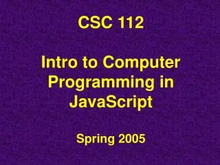 CSC 112 Intro to Computer Programming in JavaScript Spring 2005