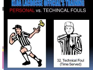 The Technical Fouls (Pushing, Holding, Warding off, conduct etc.) 	Fouls that cause an unfair advantage! 					Vs.