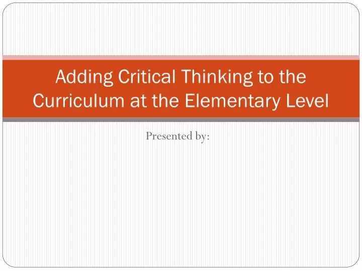 adding critical thinking to the curriculum at the elementary level
