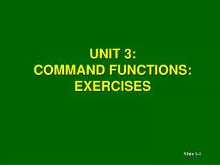 UNIT 3: COMMAND FUNCTIONS: EXERCISES