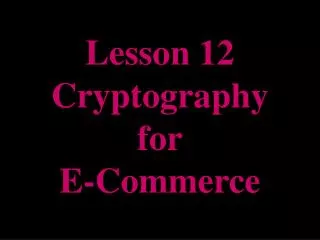 Lesson 12 Cryptography for E-Commerce