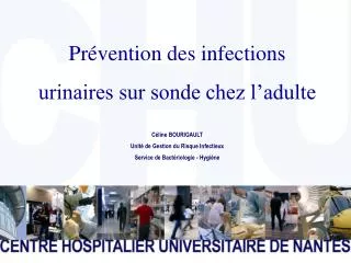 Prévention des infections urinaires sur sonde chez l’adulte Céline BOURIGAULT Unité de Gestion du Risque Infectieux Ser