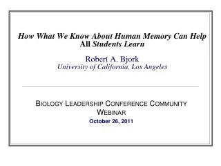 How What We Know About Human Memory Can Help All Students Learn Robert A. Bjork University of California, Los Angeles