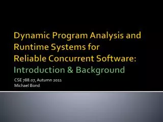 Dynamic Program Analysis and Runtime Systems for Reliable Concurrent Software: Introduction &amp; Background