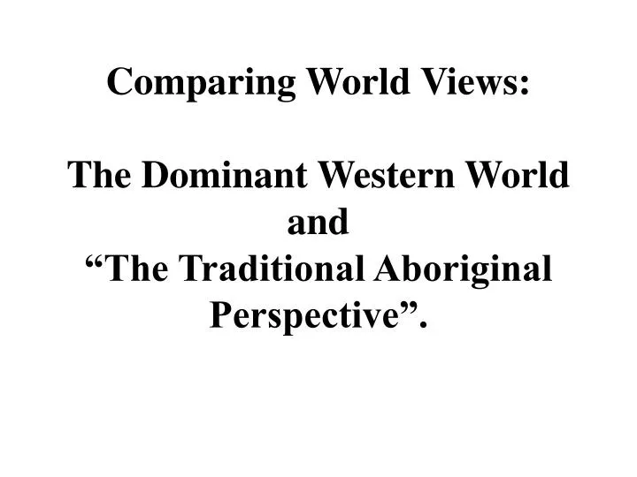 comparing world views the dominant western world and the traditional aboriginal perspective