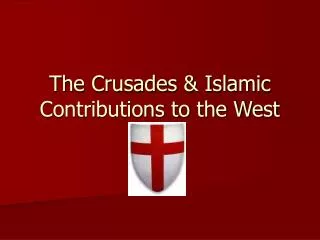 The Crusades &amp; Islamic Contributions to the West