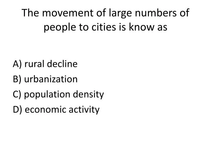 the movement of large numbers of people to cities is know as