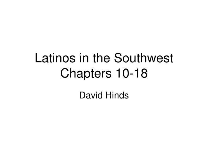 latinos in the southwest chapters 10 18
