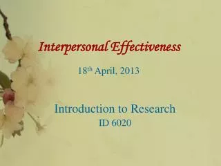 Interpersonal Effectiveness 18 th April , 2013