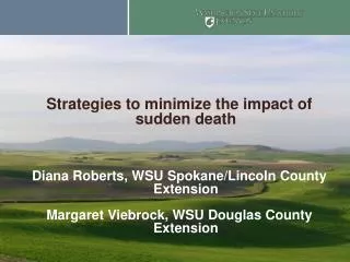 Strategies to minimize the impact of sudden death Diana Roberts, WSU Spokane/Lincoln County Extension Margaret Viebrock,