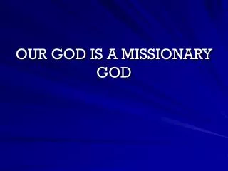 OUR GOD IS A MISSIONARY GOD