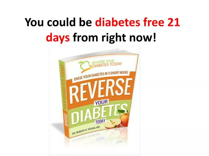 you could be diabetes free 21 days from right now