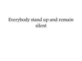 Everybody stand up and remain silent