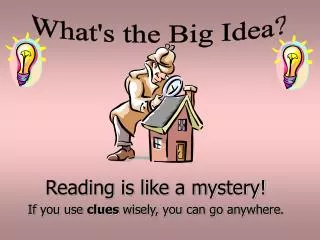 Reading is like a mystery! If you use clues wisely, you can go anywhere.
