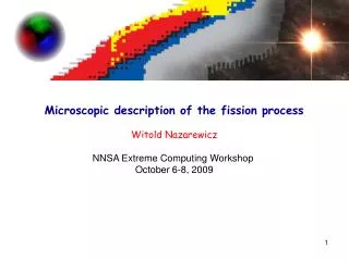 Microscopic description of the fission process Witold Nazarewicz NNSA Extreme Computing Workshop October 6-8, 2009
