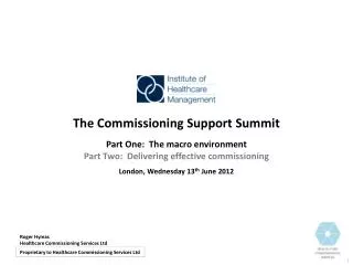 The Commissioning Support Summit Part One: The macro environment Part Two: Delivering effective commissioning London,