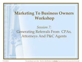 Marketing To Business Owners Workshop Session 7: Generating Referrals From CPAs, Attorneys And P&amp;C Agents