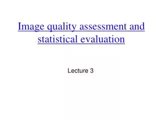 Image quality assessment and statistical evaluation