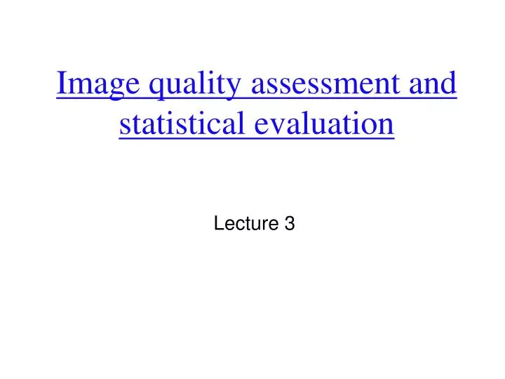 image quality assessment and statistical evaluation