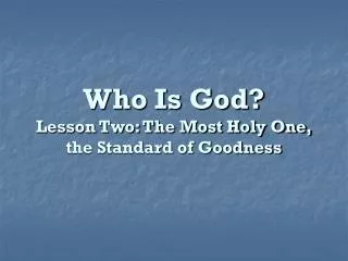 Who Is God? Lesson Two: The Most Holy One, the Standard of Goodness