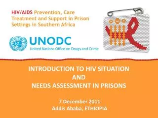 INTRODUCTION TO HIV SITUATION AND NEEDS ASSESSMENT IN PRISONS 7 December 2011 Addis Ababa, ETHIOPIA