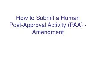 How to Submit a Human Post-Approval Activity (PAA) - Amendment