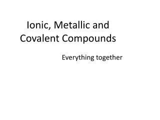 Ionic, Metallic and Covalent Compounds