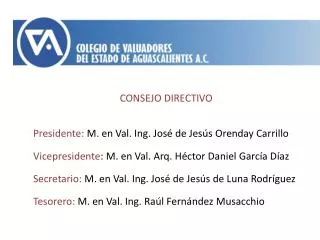 CONSEJO DIRECTIVO Presidente: M. en Val. Ing. José de Jesús Orenday Carrillo Vicepresidente : M. en Val. Arq. Héctor