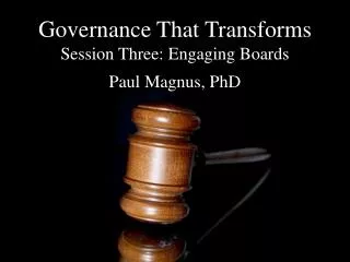 Governance That Transforms Session Three: Engaging Boards Paul Magnus, PhD