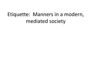 Etiquette: Manners in a modern, mediated society