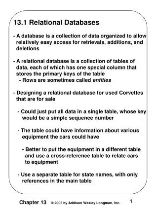 13.1 Relational Databases - A database is a collection of data organized to allow relatively easy access for retrieval