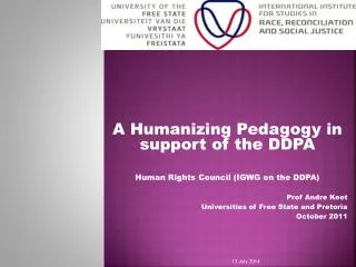 A Humanizing Pedagogy in support of the DDPA Human Rights Council (IGWG on the DDPA) Prof Andre Keet Universities of Fr