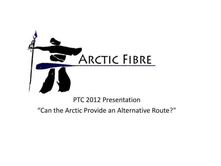 ptc 2012 presentation can the arctic provide an alternative route
