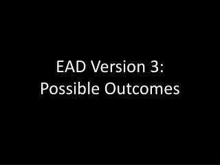 EAD Version 3: Possible Outcomes