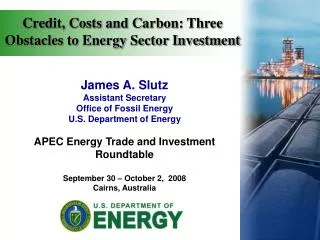 James A. Slutz Assistant Secretary Office of Fossil Energy U.S. Department of Energy APEC Energy Trade and Investment Ro
