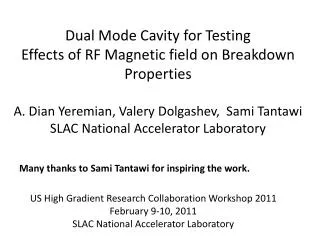 Dual Mode Cavity for Testing Effects of RF Magnetic field on Breakdown Properties A. Dian Yeremian, Valery Dolgashev, S