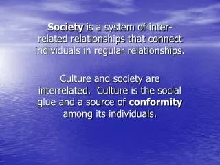Society is a system of inter-related relationships that connect individuals in regular relationships.