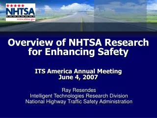 Overview of NHTSA Research for Enhancing Safety ITS America Annual Meeting June 4, 2007