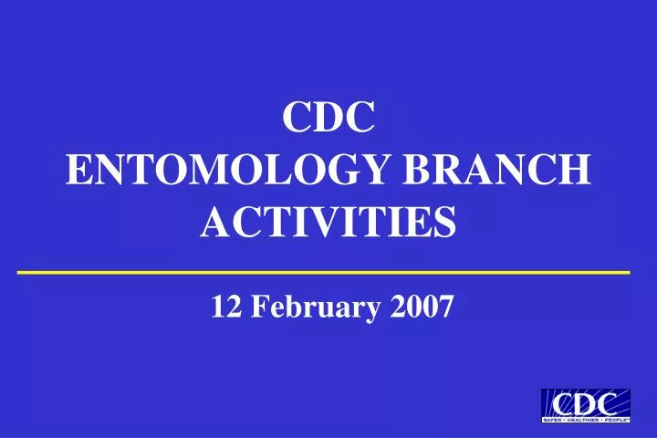 cdc entomology branch activities 12 february 2007