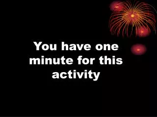 You have one minute for this activity