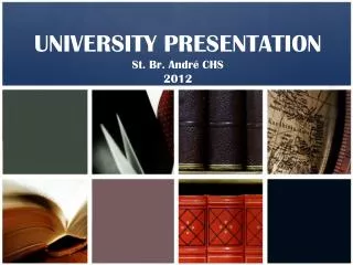 UNIVERSITY PRESENTATION St. Br. Andr é CHS 2012