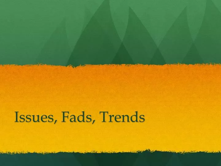 issues fads trends