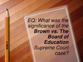 EQ: What was the significance of the Brown vs. The Board of Education Supreme Court case?