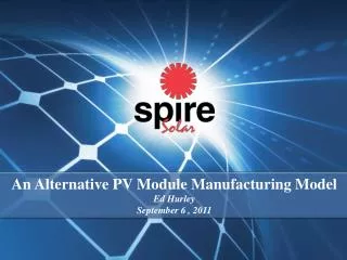 An Alternative PV Module Manufacturing Model Ed Hurley September 6 , 2011